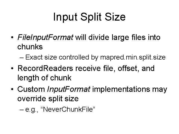 Input Split Size • File. Input. Format will divide large files into chunks –