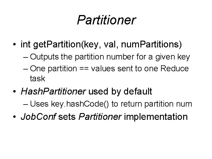 Partitioner • int get. Partition(key, val, num. Partitions) – Outputs the partition number for