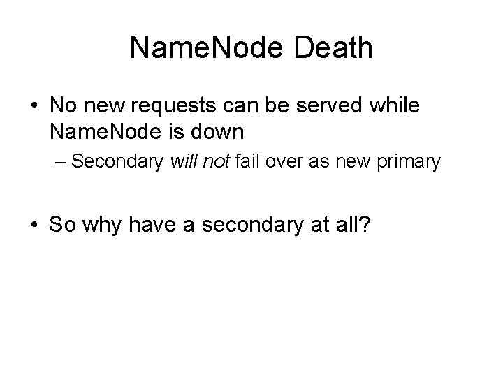 Name. Node Death • No new requests can be served while Name. Node is