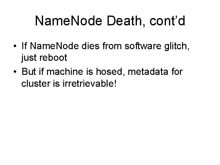 Name. Node Death, cont’d • If Name. Node dies from software glitch, just reboot