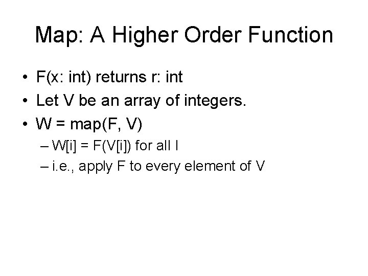 Map: A Higher Order Function • F(x: int) returns r: int • Let V