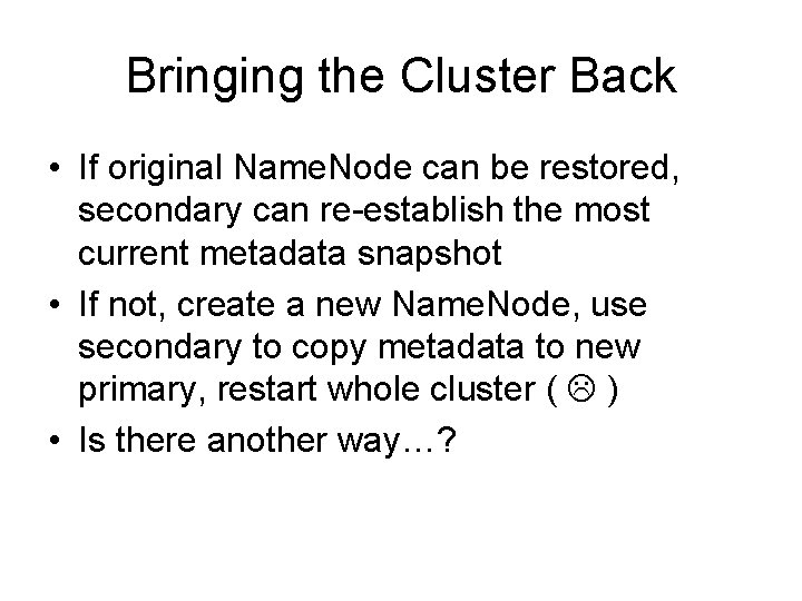 Bringing the Cluster Back • If original Name. Node can be restored, secondary can