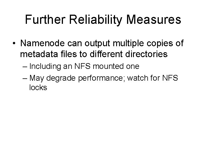 Further Reliability Measures • Namenode can output multiple copies of metadata files to different