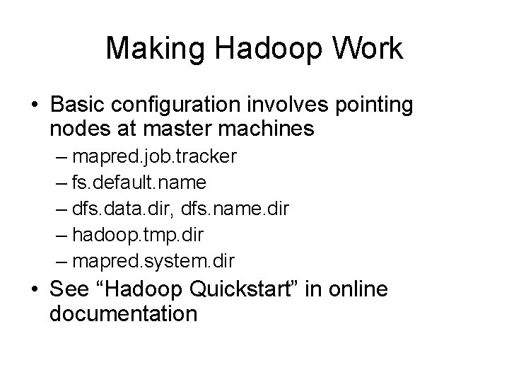 Making Hadoop Work • Basic configuration involves pointing nodes at master machines – mapred.