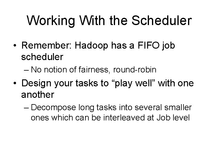 Working With the Scheduler • Remember: Hadoop has a FIFO job scheduler – No