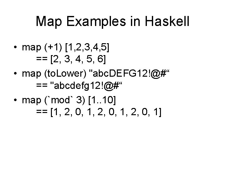 Map Examples in Haskell • map (+1) [1, 2, 3, 4, 5] == [2,