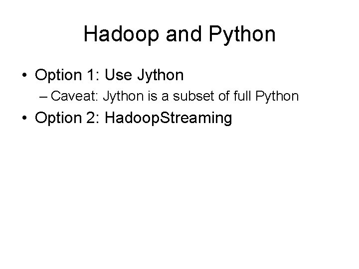 Hadoop and Python • Option 1: Use Jython – Caveat: Jython is a subset