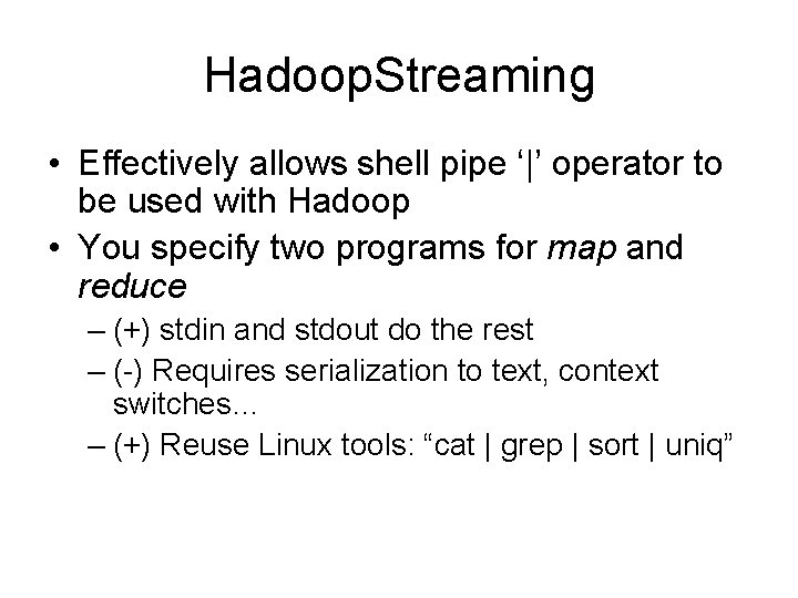 Hadoop. Streaming • Effectively allows shell pipe ‘|’ operator to be used with Hadoop