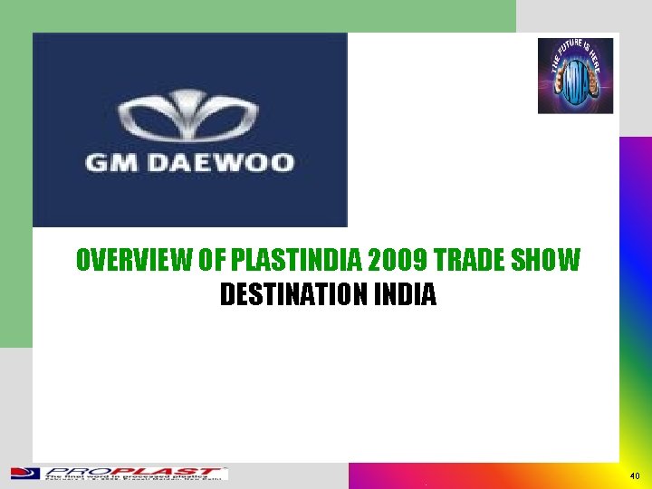 OVERVIEW OF PLASTINDIA 2009 TRADE SHOW DESTINATION INDIA 40 
