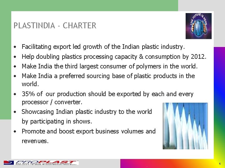 PLASTINDIA - CHARTER • Facilitating export led growth of the Indian plastic industry. •