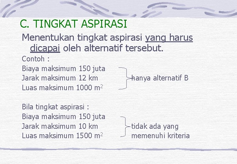 C. TINGKAT ASPIRASI Menentukan tingkat aspirasi yang harus dicapai oleh alternatif tersebut. Contoh :