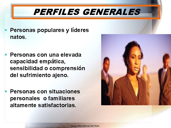 PERFILES GENERALES § Personas populares y líderes natos. § Personas con una elevada capacidad