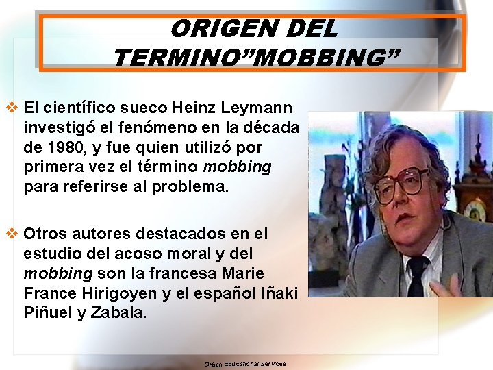 ORIGEN DEL TERMINO”MOBBING” v El científico sueco Heinz Leymann investigó el fenómeno en la