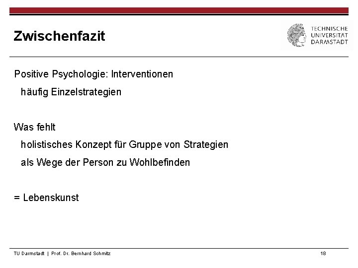 Zwischenfazit Positive Psychologie: Interventionen häufig Einzelstrategien Was fehlt holistisches Konzept für Gruppe von Strategien