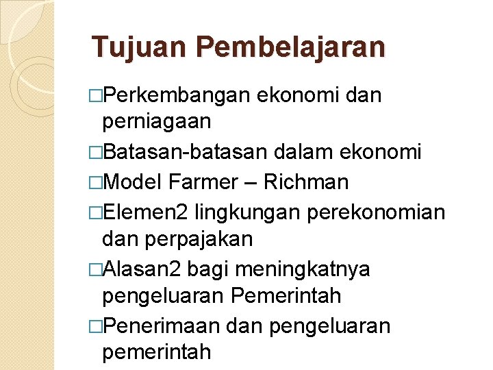 Tujuan Pembelajaran �Perkembangan ekonomi dan perniagaan �Batasan-batasan dalam ekonomi �Model Farmer – Richman �Elemen