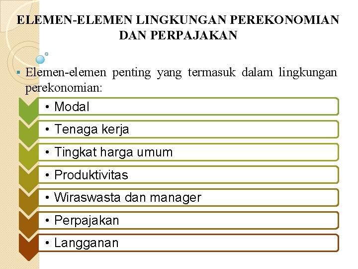 ELEMEN-ELEMEN LINGKUNGAN PEREKONOMIAN DAN PERPAJAKAN § Elemen-elemen penting yang termasuk dalam lingkungan perekonomian: •