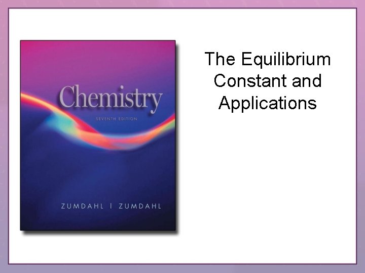 The Equilibrium Constant and Applications 