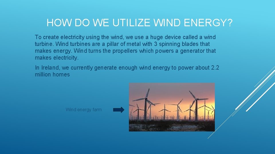  HOW DO WE UTILIZE WIND ENERGY? To create electricity using the wind, we