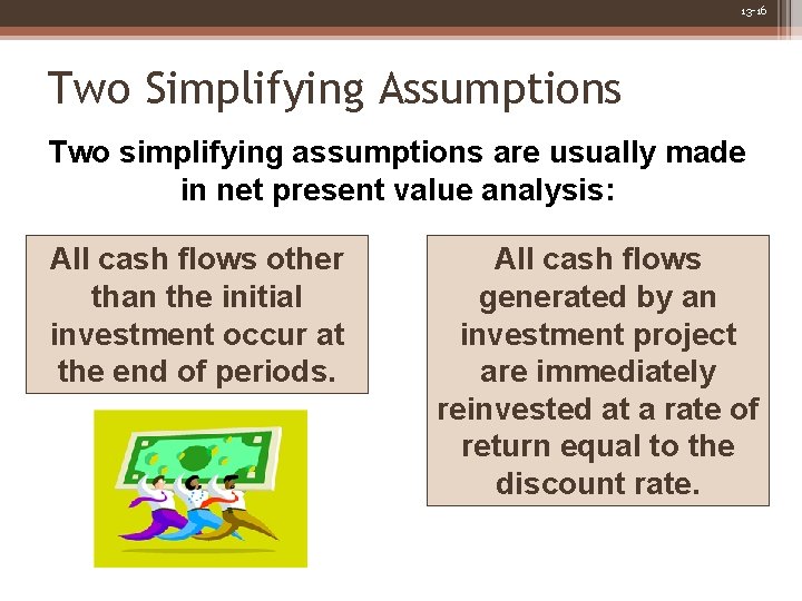 13 -16 Two Simplifying Assumptions Two simplifying assumptions are usually made in net present