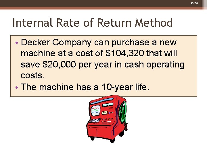 13 -32 Internal Rate of Return Method • Decker Company can purchase a new