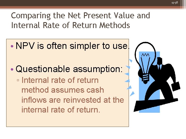 13 -38 Comparing the Net Present Value and Internal Rate of Return Methods •