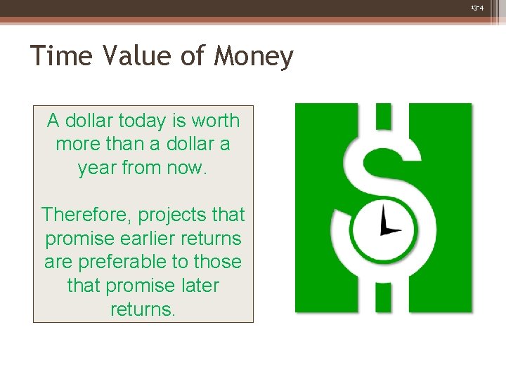 13 -4 Time Value of Money A dollar today is worth more than a