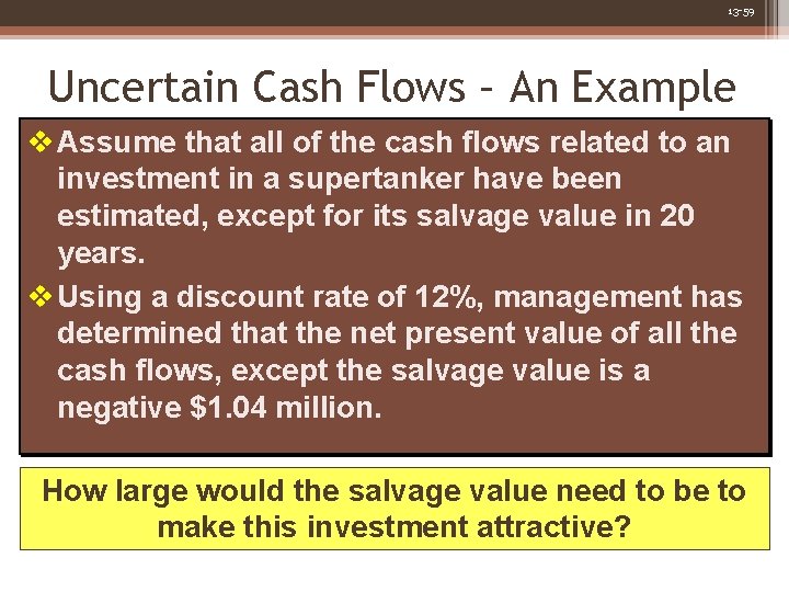 13 -59 Uncertain Cash Flows – An Example v Assume that all of the