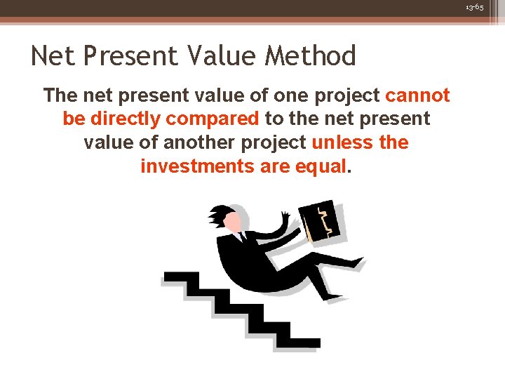 13 -65 Net Present Value Method The net present value of one project cannot
