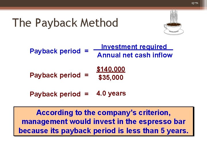 13 -71 The Payback Method Payback period = Investment required Annual net cash inflow