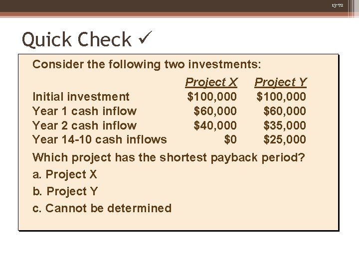 13 -72 Quick Check Consider the following two investments: Project X Project Y Initial