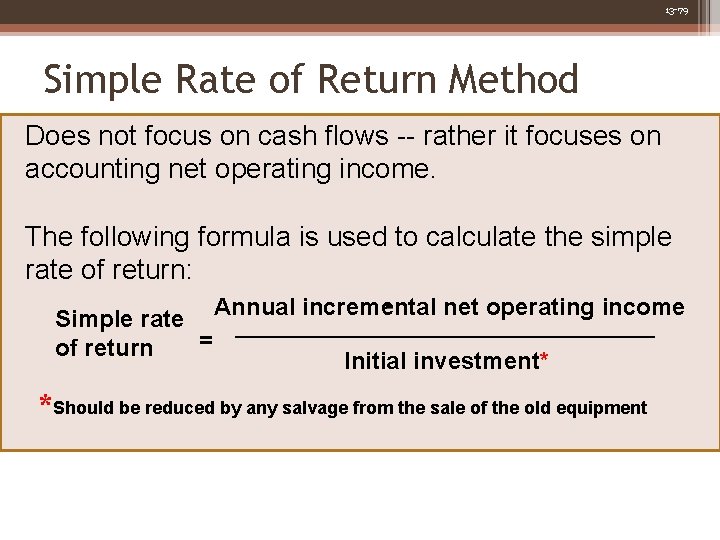 13 -79 Simple Rate of Return Method Does not focus on cash flows --