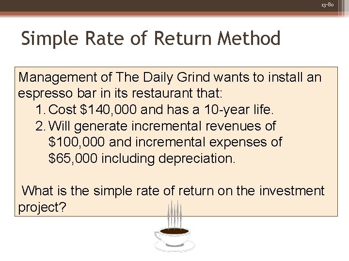 13 -80 Simple Rate of Return Method Management of The Daily Grind wants to