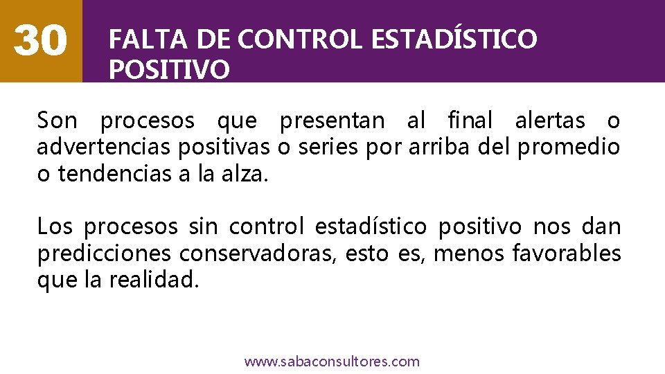 30 FALTA DE CONTROL ESTADÍSTICO POSITIVO Son procesos que presentan al final alertas o