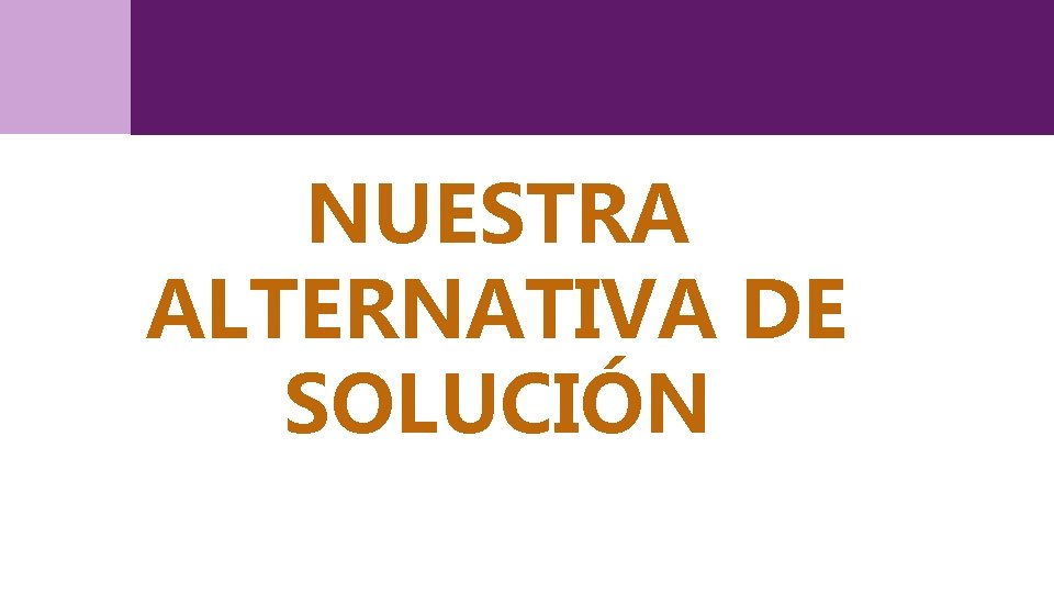 NUESTRA ALTERNATIVA DE SOLUCIÓN 