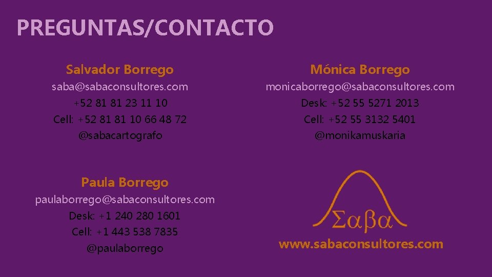 PREGUNTAS/CONTACTO Salvador Borrego Mónica Borrego saba@sabaconsultores. com monicaborrego@sabaconsultores. com +52 81 81 23 11