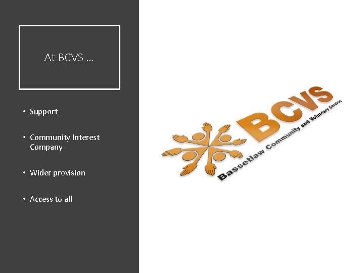 At BCVS … • Support • Community Interest Company • Wider provision • Access