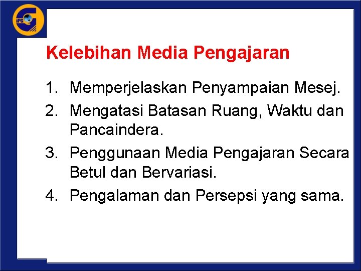 Kelebihan Media Pengajaran 1. Memperjelaskan Penyampaian Mesej. 2. Mengatasi Batasan Ruang, Waktu dan Pancaindera.