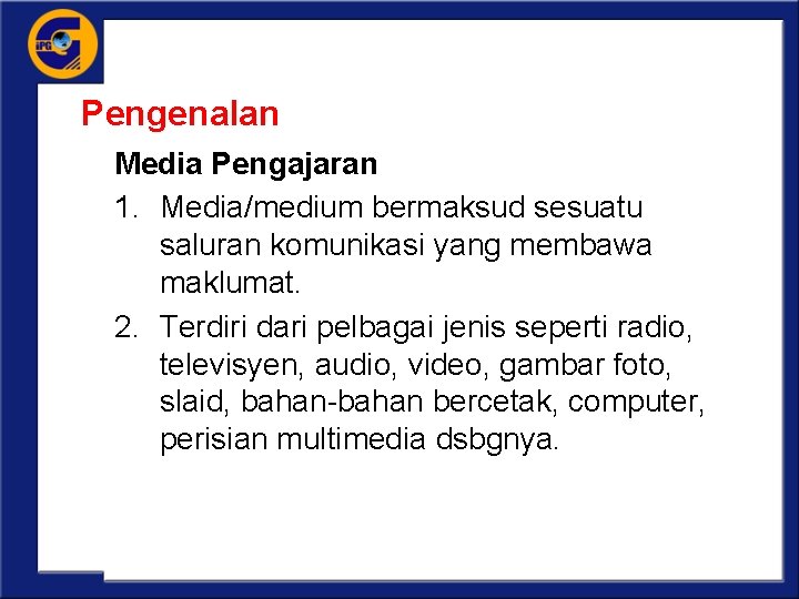 Pengenalan Media Pengajaran 1. Media/medium bermaksud sesuatu saluran komunikasi yang membawa maklumat. 2. Terdiri