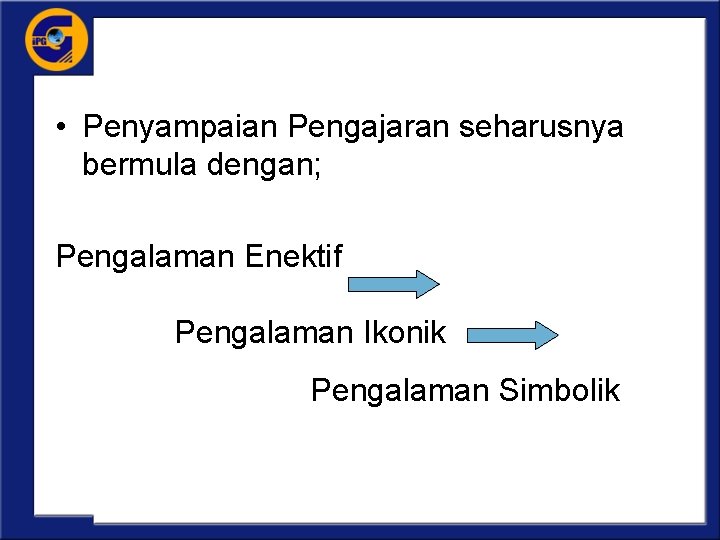  • Penyampaian Pengajaran seharusnya bermula dengan; Pengalaman Enektif Pengalaman Ikonik Pengalaman Simbolik 