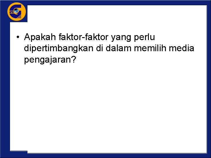  • Apakah faktor-faktor yang perlu dipertimbangkan di dalam memilih media pengajaran? 