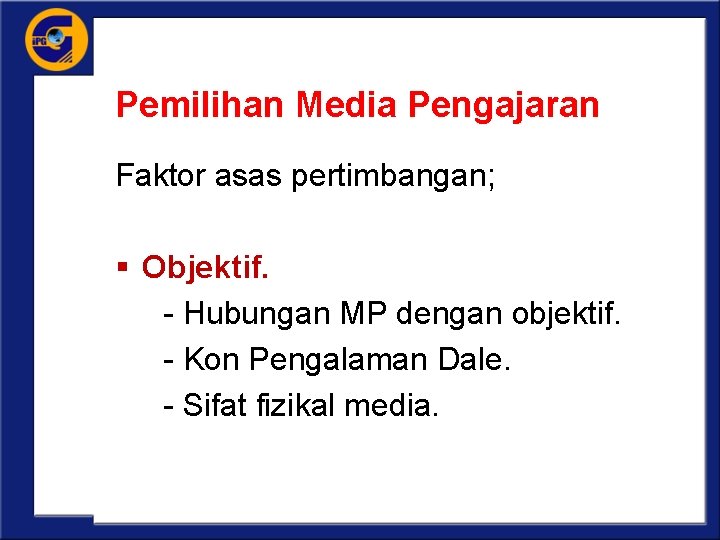 Pemilihan Media Pengajaran Faktor asas pertimbangan; § Objektif. - Hubungan MP dengan objektif. -