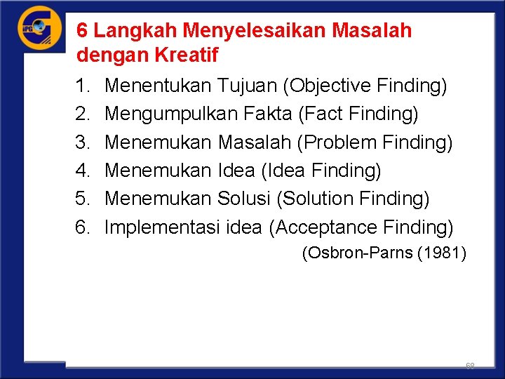6 Langkah Menyelesaikan Masalah dengan Kreatif 1. Menentukan Tujuan (Objective Finding) 2. Mengumpulkan Fakta