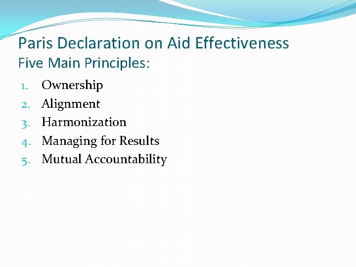 Paris Declaration on Aid Effectiveness Five Main Principles: 1. 2. 3. 4. 5. Ownership