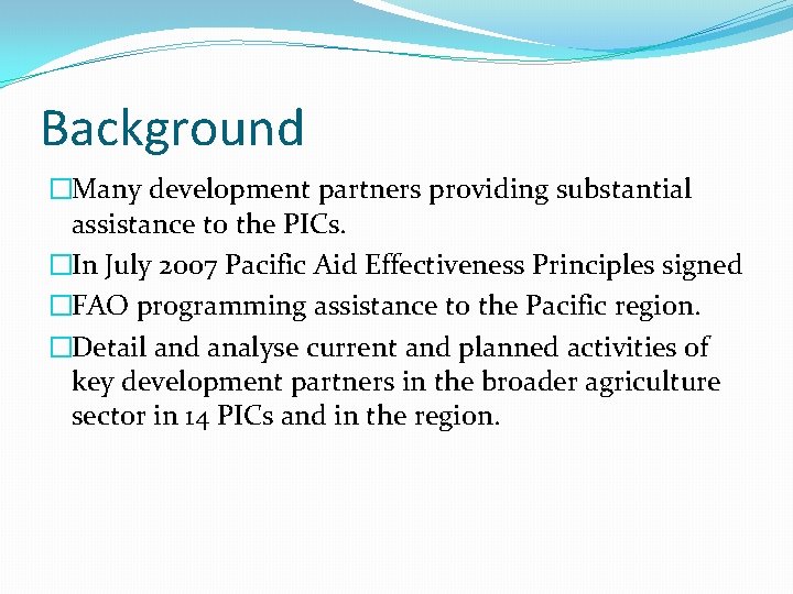 Background �Many development partners providing substantial assistance to the PICs. �In July 2007 Pacific