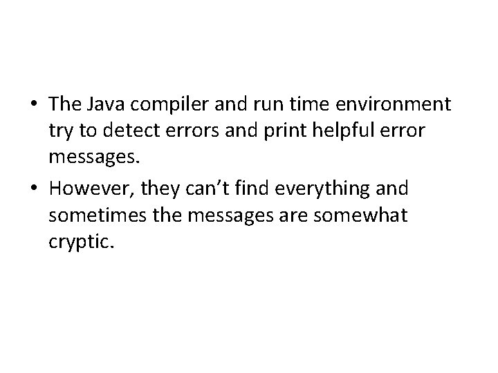  • The Java compiler and run time environment try to detect errors and