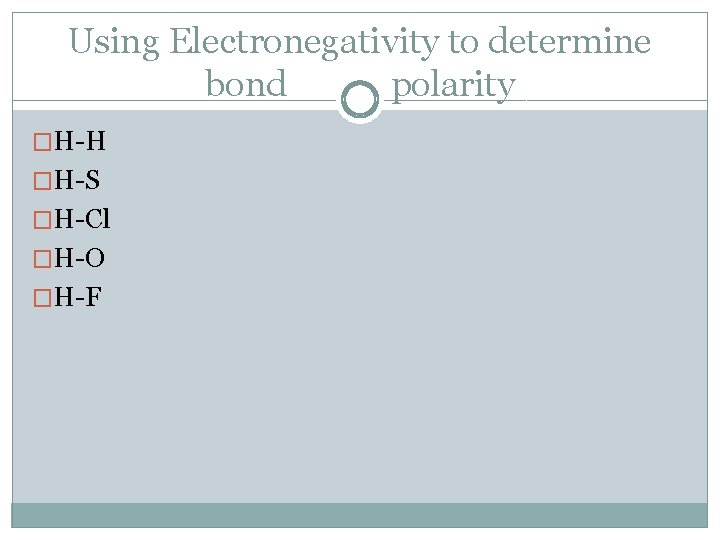 Using Electronegativity to determine bond polarity �H-H �H-S �H-Cl �H-O �H-F 