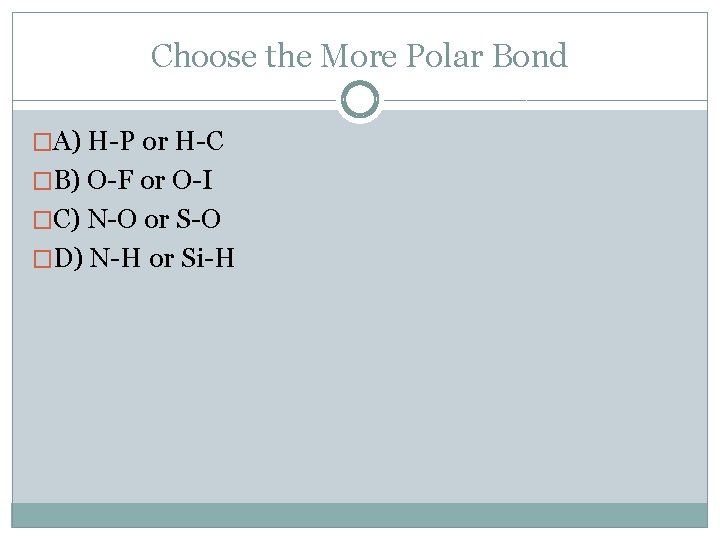 Choose the More Polar Bond �A) H-P or H-C �B) O-F or O-I �C)