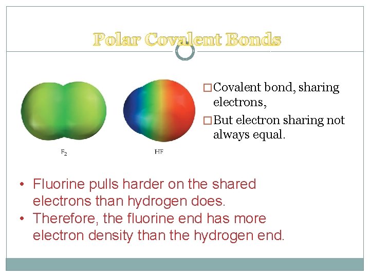 Polar Covalent Bonds � Covalent bond, sharing electrons, � But electron sharing not always