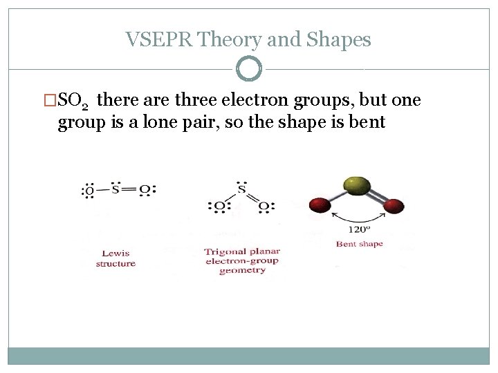 VSEPR Theory and Shapes �SO 2 there are three electron groups, but one group