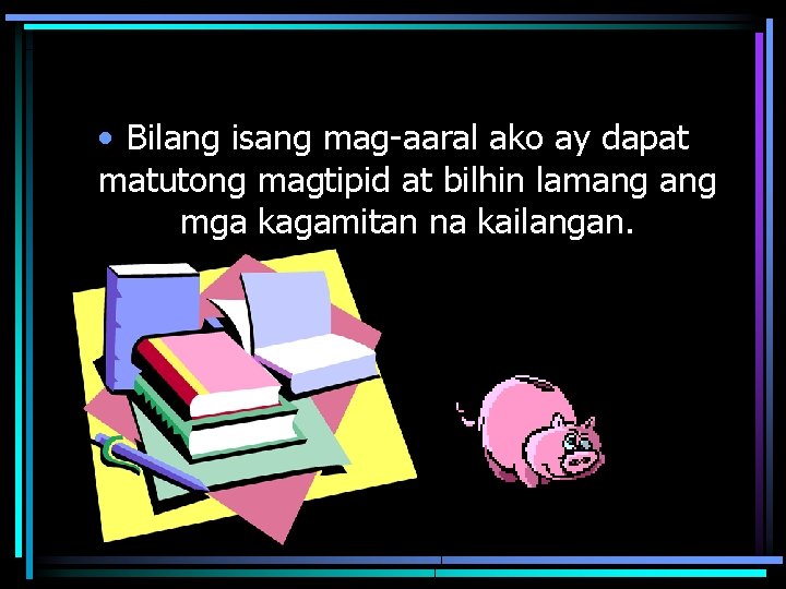  • Bilang isang mag-aaral ako ay dapat matutong magtipid at bilhin lamang mga